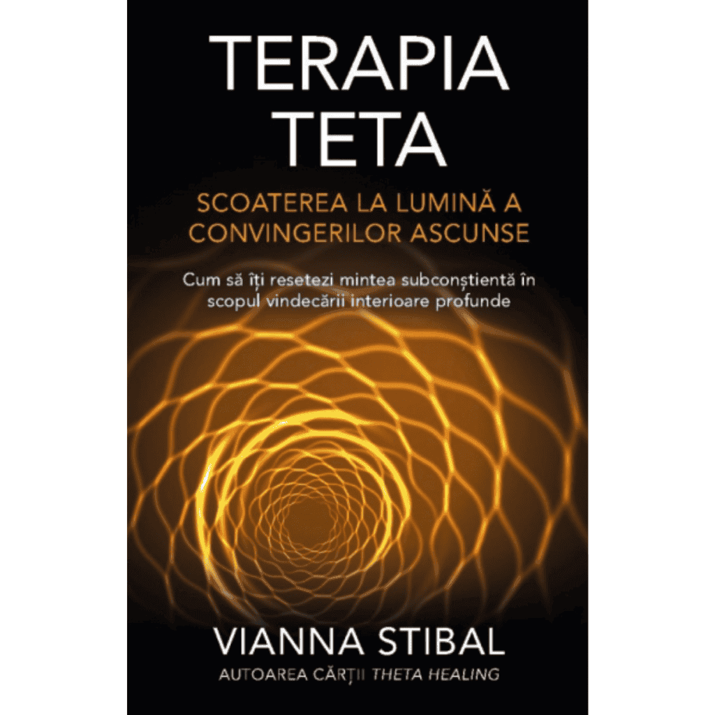 Cartea Terapia Teta. Scoaterea la lumină a convingerilor ascunse, de Vianna Stibal
